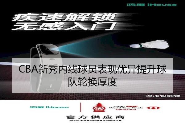 CBA新秀内线球员表现优异提升球队轮换厚度